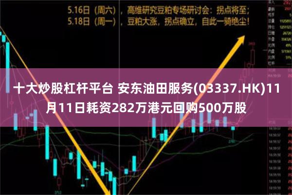 十大炒股杠杆平台 安东油田服务(03337.HK)11月11日耗资282万港元回购500万股