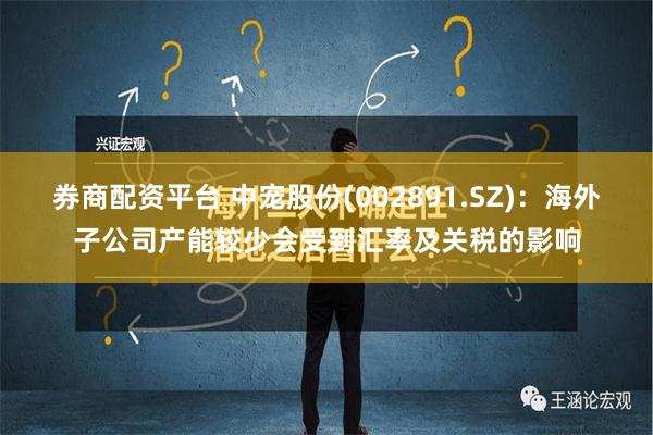 券商配资平台 中宠股份(002891.SZ)：海外子公司产能较少会受到汇率及关税的影响