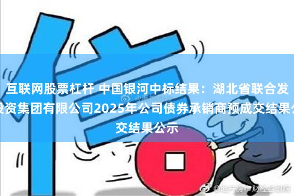 互联网股票杠杆 中国银河中标结果：湖北省联合发展投资集团有限公司2025年公司债券承销商预成交结果公示