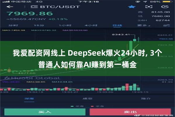 我爱配资网线上 DeepSeek爆火24小时, 3个普通人如何靠AI赚到第一桶金